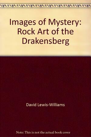 Images of Mystery: Rock Art of the Drakensberg by James David Lewis-Williams