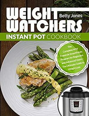 WEIGHT WATCHERS INSTANT POT COOKBOOK: The Complete WW Freestyle SmartPoints Program for Beginners and Advanced Users – The Ultimate Guide to Weight Loss - Weight Watchers by Betty Jones