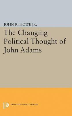 Changing Political Thought of John Adams by John R. Howe