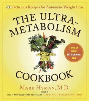 The UltraMetabolism Cookbook: 200 Delicious Recipes that Will Turn on Your Fat-Burning DNA by Mark Hyman