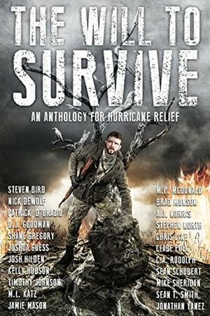 The Will to Survive: A Charity Anthology for Hurricane Relief by Shane Gregory, Chris Pike, Patrick D'Orazio, A.J. Norris, Felicia A. Sullivan, C.A. Rudolph, Steven C. Bird, Mike Sheridan, Joshua Guess, M.P. McDonald