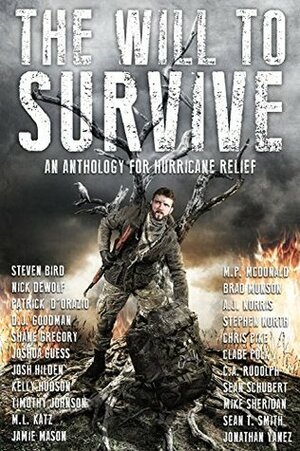 The Will to Survive: A Charity Anthology for Hurricane Relief by Shane Gregory, Mike Sheridan, Chris Pike, Steven C. Bird, C.A. Rudolph, Patrick D'Orazio, Felicia A. Sullivan, A.J. Norris, M.P. McDonald, Joshua Guess