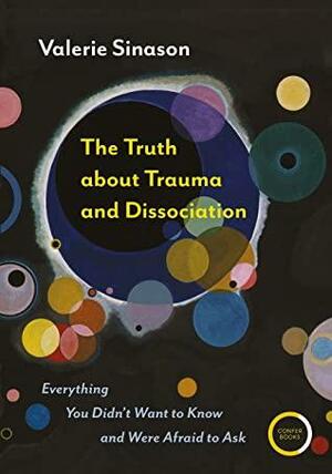 The Truth about Trauma and Dissociation: Everything you didn't want to know and were afraid to ask by Valerie Sinason