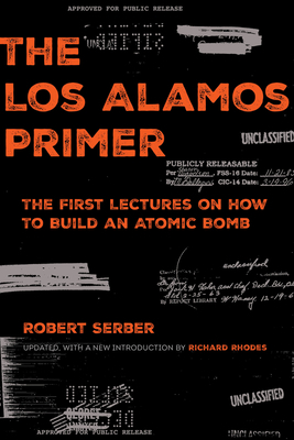 The Los Alamos Primer: The First Lectures on How to Build an Atomic Bomb, Updated with a New Introduction by Richard Rhodes by Robert Serber