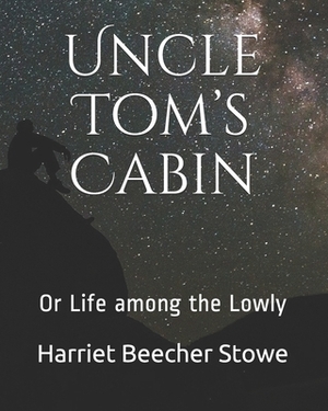 Uncle Tom's Cabin: or Life among the Lowly by Harriet Beecher Stowe