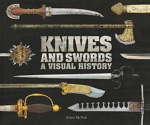 Knives and Swords: A Visual History by Chris McNab