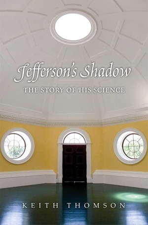 Jefferson's Shadow: The Story of His Science by Keith S. Thomson