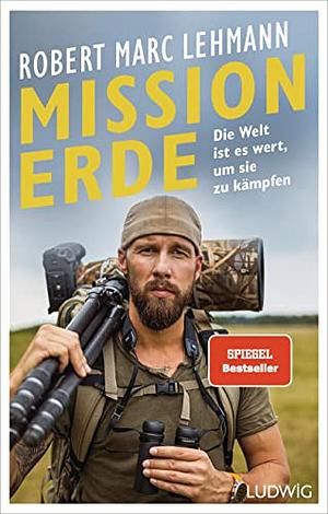 Mission Erde – Die Welt ist es wert, um sie zu kämpfen by Robert Marc Lehmann