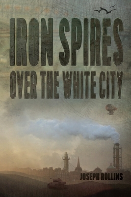 Iron Spires Over the White City by Joseph Rollins