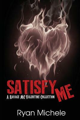 Satisfy Me-A Ravage MC Valentine Collection (Ravage MC#3.5) by Ryan Michele