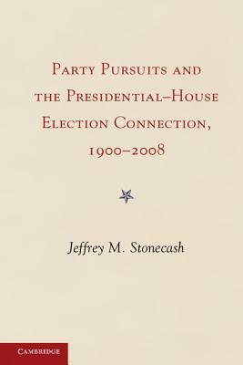 Party Pursuits and the Presidential-House Election Connection, 1900-2008 by Jeffrey M. Stonecash