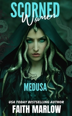 Scorned Women: Medusa by Faith Marlow