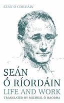 Seán Ó Ríordáin: Life and Work by Seán Ó Coileáin