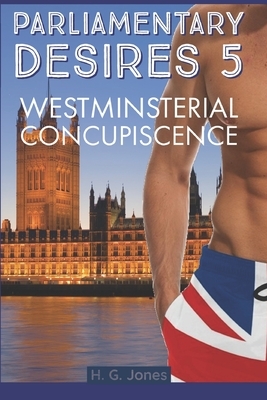 Parliamentary Desires 5: Westminsterial Concupiscence by H. G. Jones