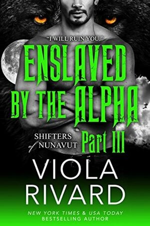 Enslaved by the Alpha: Part Three by Viola Rivard