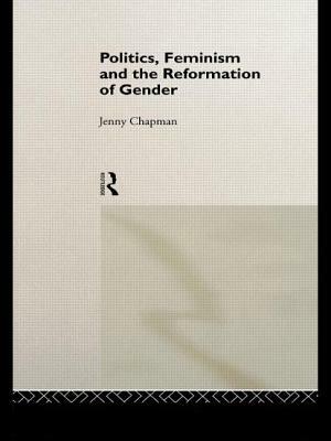 Politics, Feminism and the Reformation of Gender by Jennifer Chapman