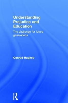 Understanding Prejudice and Education: The Challenge for Future Generations by Conrad Hughes