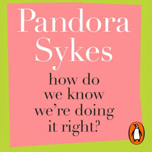 How Do We Know We're Doing It Right? by Pandora Sykes