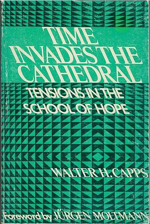 Time Invades the Cathedral: Tension in the School of Hope by Walter H. Capps