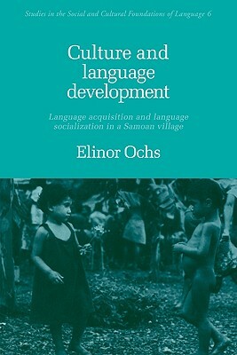 Culture and Language Development: Language Acquisition and Language Socialization in a Samoan Village by Elinor Ochs