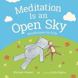 Meditation Is an Open Sky: Mindfulness for Kids by Sally Rippin, Whitney Stewart