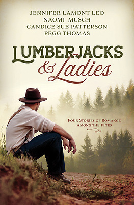 Lumberjacks & Ladies: 4 Historical Stories of Romance Among the Pines by Jennifer Lamont Leo, Candice Sue Patterson, Naomi Dawn Musch, Pegg Thomas