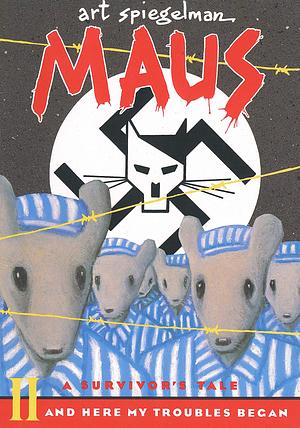 Maus: A Survivor's Tale. II, And Here My Troubles Began by Art Spiegelman