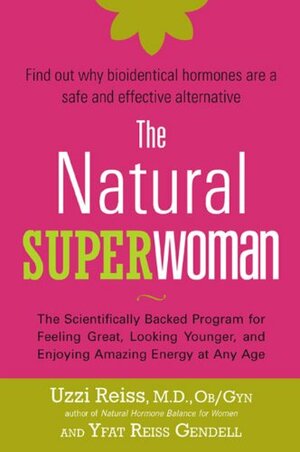 The Natural Superwoman: The Scientifically Backed Program for Feeling Great, Looking Younger,and Enjoying Amazing Energy at Any Age by Yfat Reiss Gendell, Uzzi Reiss