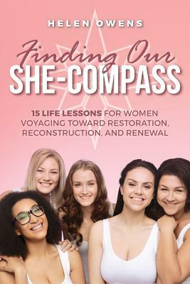 Finding Our She-Compass: 15 Life Lessons For Women Voyaging toward Restoration, Reconstruction, and Renewal by Helen Owens