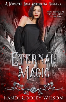 Eternal Magic: A Monster Ball Anthology Novella by Randi Cooley Wilson