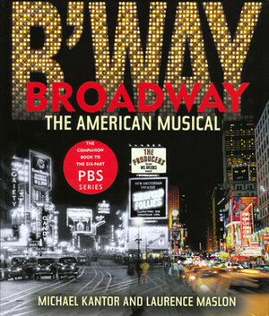 Broadway: The American Musical by Laurence Maslon, Michael Kantor
