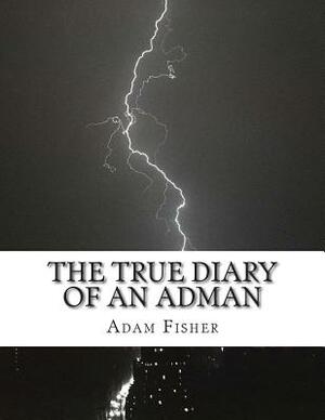 The True Diary of an Adman: Second Edition by Adam Fisher