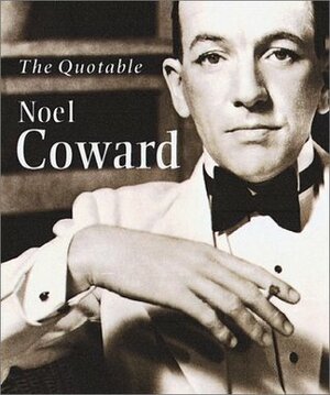 The Quotable Noel Coward by Noël Coward, Running Press