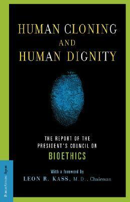 Human Cloning and Human Dignity: The Report of the President's Council On Bioethics by Leon R. Kass