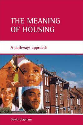 The Meaning of Housing: A Pathways Approach by David Clapham