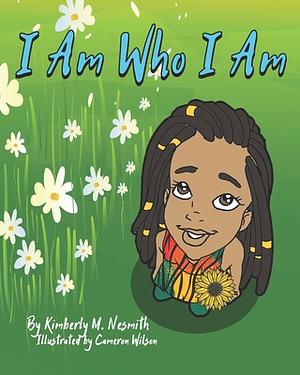 I Am Who I Am by Kimberly M Nesmith