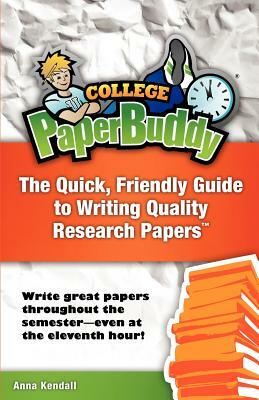 College PaperBuddy: The Quick, Friendly Guide to Writing Quality Research Papers by Anna Kendall