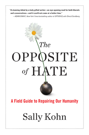 The Opposite of Hate: A Field Guide to Repairing Our Humanity by Sally Kohn