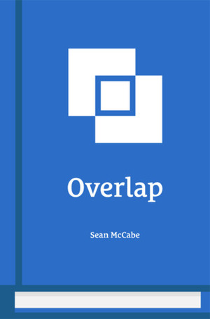 Overlap: Start a Business While Working a Full-Time Job by Sean McCabe