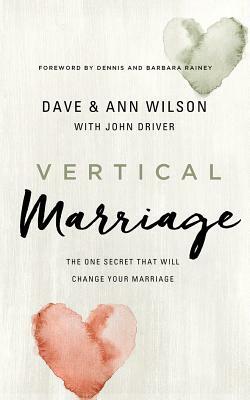 Vertical Marriage: The One Secret That Will Change Your Marriage by Ann Wilson, Dave Wilson