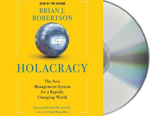 Holacracy: The New Management System for a Rapidly Changing World by Brian J. Robertson