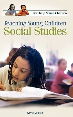 Teaching Young Children Social Studies by Gayle Mindes