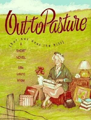 Out to Pasture: But Not Over the Hill by Effie Leland Wilder