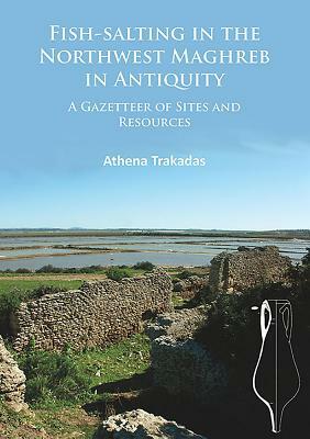 Fish-Salting in the Northwest Maghreb in Antiquity: A Gazetteer of Sites and Resources by Athena Trakadas