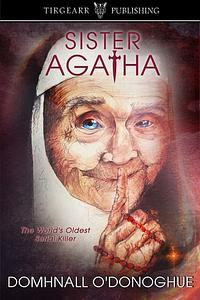 Sister Agatha: The World's Oldest Serial Killer by Domhnall O'Donoghue