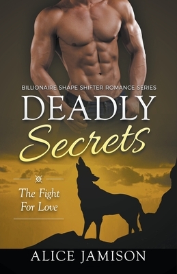 Deadly Secrets The Fight for Love (Billionaire Shape-Shifter Romance Series Book 3) by Alice Jamison