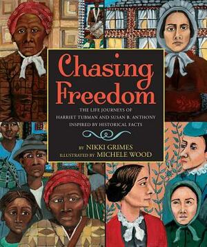 Chasing Freedom: The Life Journeys of Harriet Tubman and Susan B. Anthony, Inspired by Historical Facts by Nikki Grimes