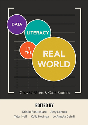 Data Literacy in the Real World: ConversationsCase Studies by Tyler Hoff, Kelly Hovinga, Jo Angela Oehrli, Amy Lennex, Kristin Fontichiaro