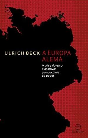 A Europa alemã: a crise do euro e as novas perspectivas de poder by Ulrich Beck