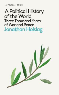 A Political History of the World: Three Thousand Years of War and Peace by Jonathan Holslag